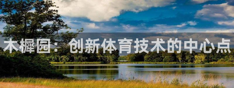 678体育知识：木樨园：创新体育技术的中心点