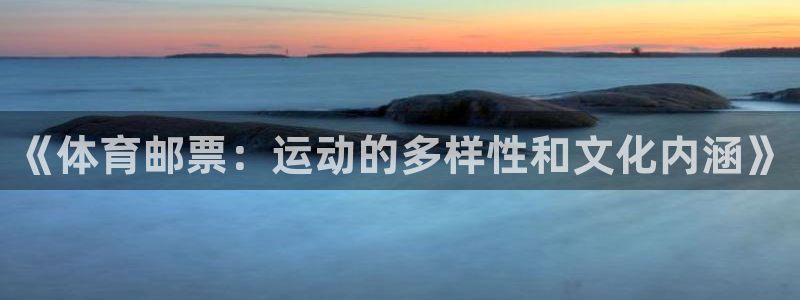 678体育知识：《体育邮票：运动的多样性和文化内涵》