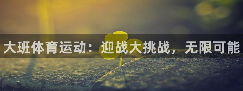 皇冠678体育：大班体育运动：迎战大挑战，无限可能